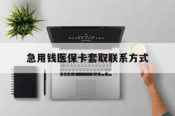 阜新急用钱医保卡套取联系方式(急用钱联系我1000)